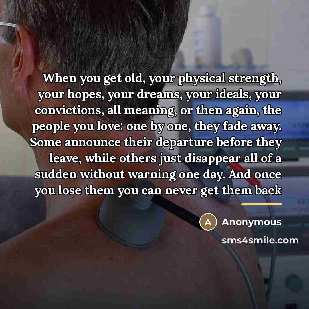“When you get old, your physical strength, your hopes, your…” quote by Anonymous