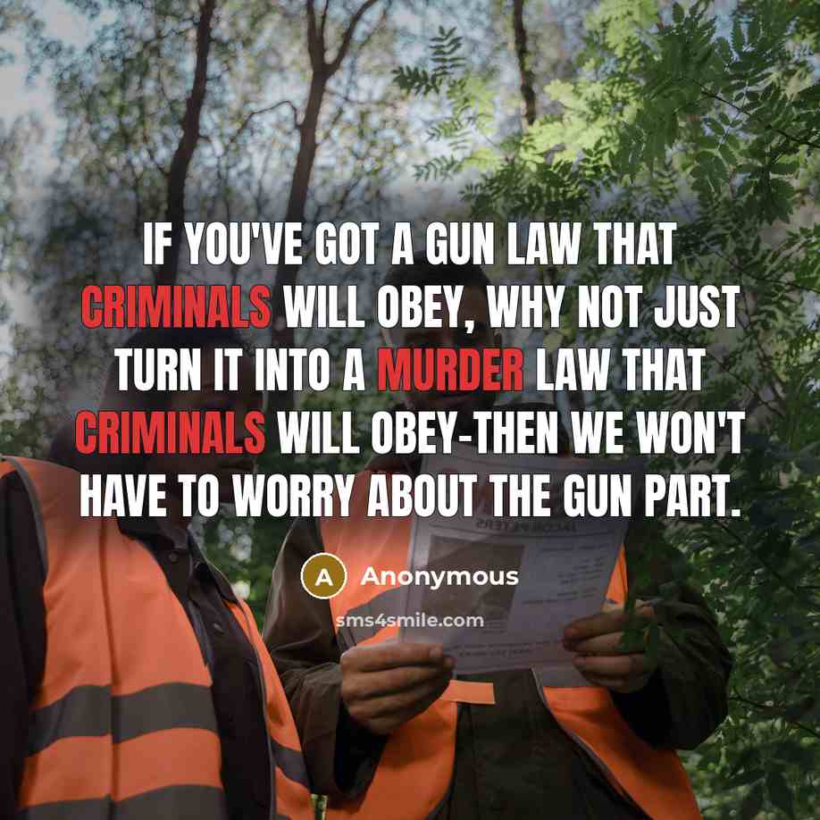“If you've got a gun law that criminals will obey, why not just turn it into a murder law that criminals will obey-then we won't have to worry about the gun part.” quote by Anonymous