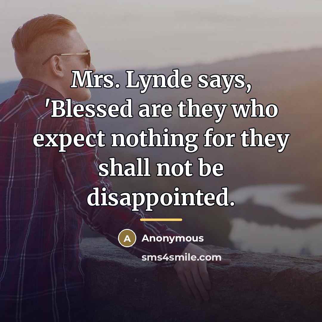 “Mrs. Lynde says, 'Blessed are they who expect nothing for…” quote by Anonymous