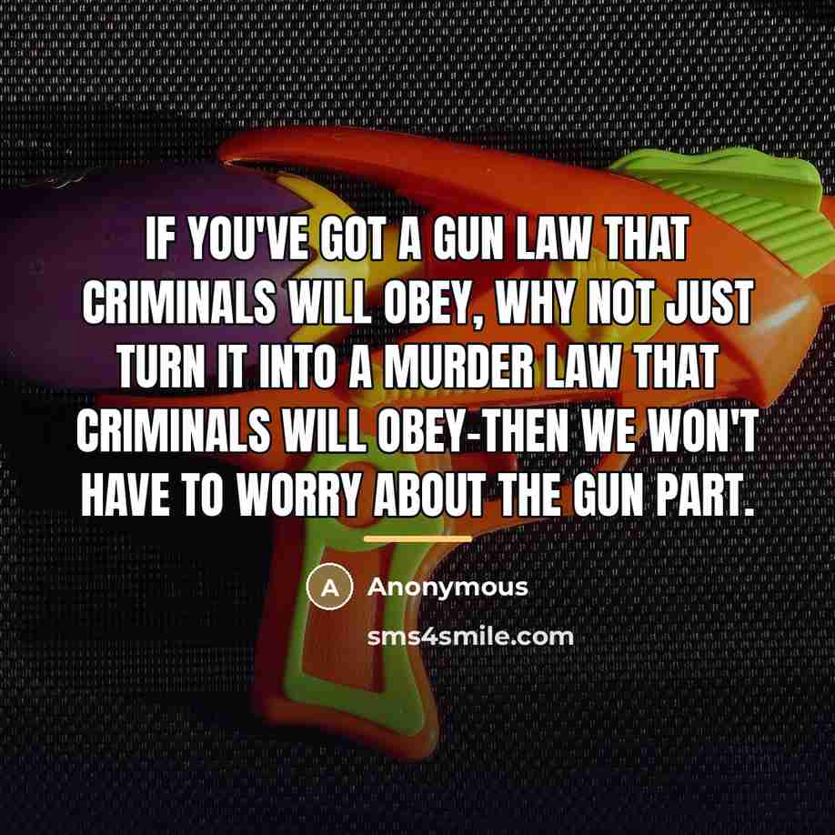 “If you've got a gun law that criminals will obey,…” quote by Anonymous