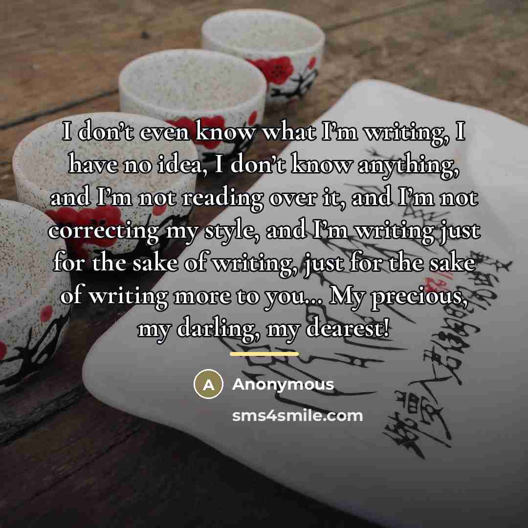 “I don’t even know what I’m writing, I have no…” quote by Anonymous