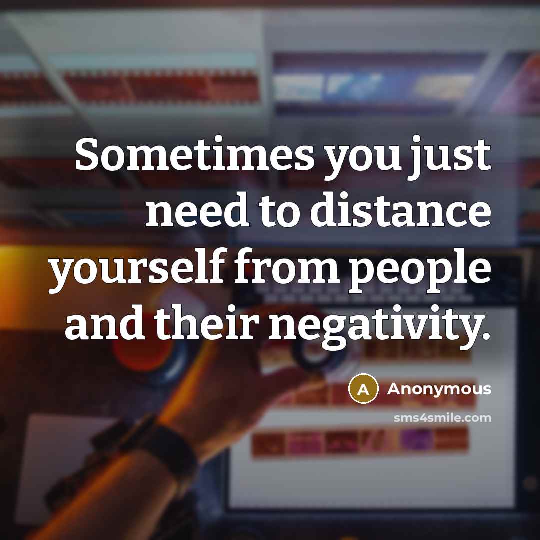 “Sometimes you just need to distance yourself from people and…” quote by Anonymous