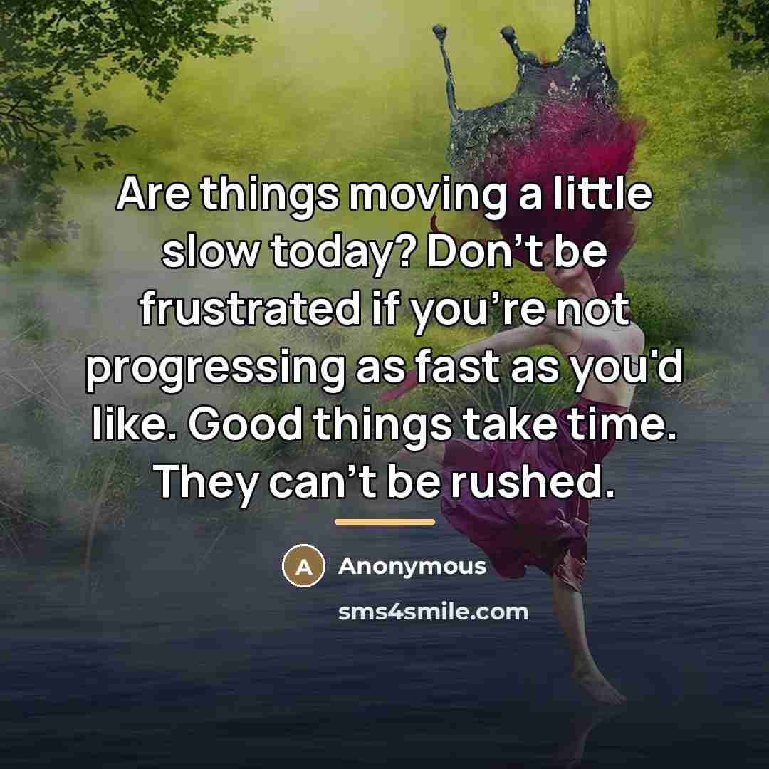 “Are things moving a little slow today? Don't be frustrated…” quote by Anonymous