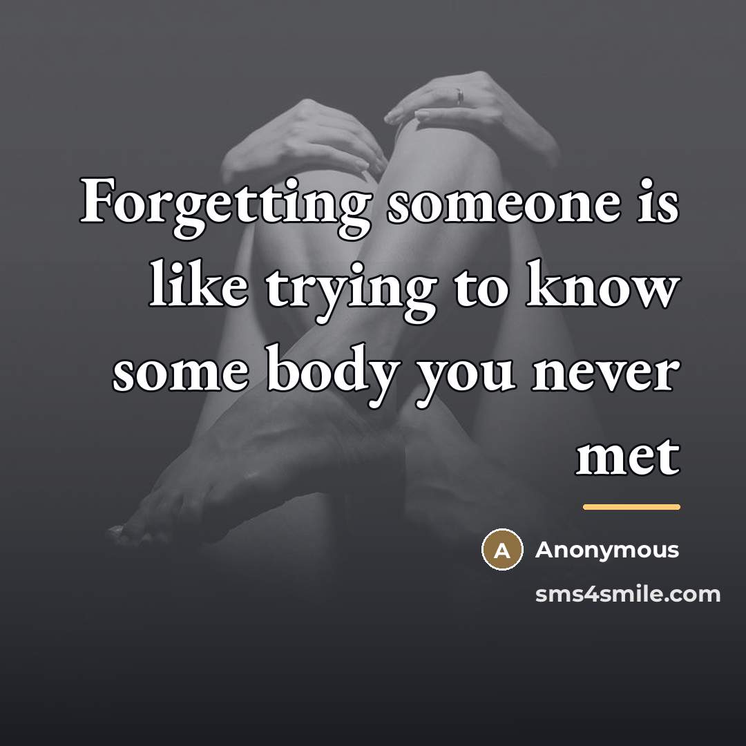 “Forgetting someone is like trying to know some body you…” quote by Anonymous