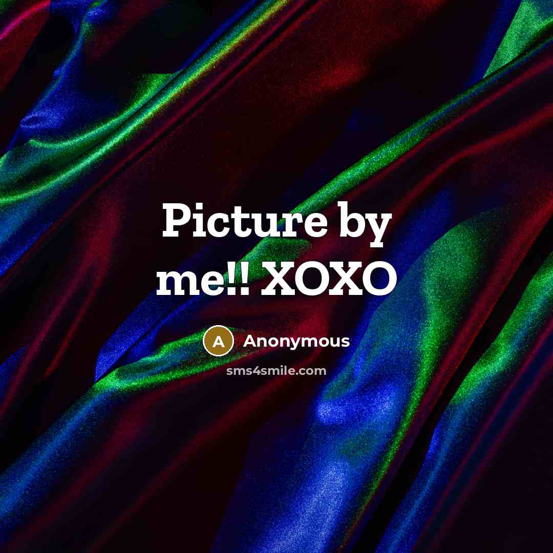 “Picture by me!! XOXO…” quote by Anonymous
