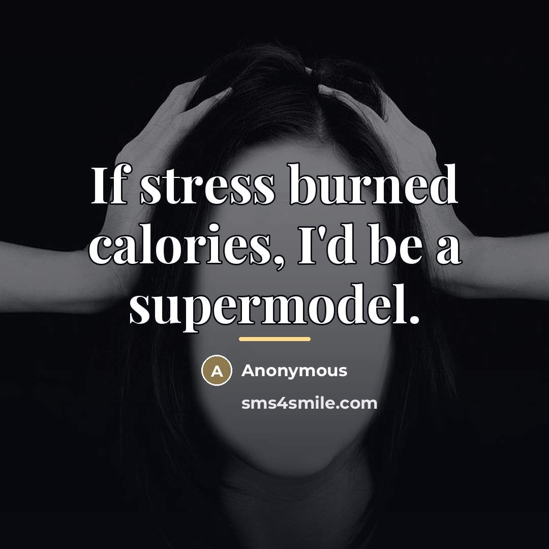 “If stress burned calories, I'd be a supermodel.…” quote by Anonymous
