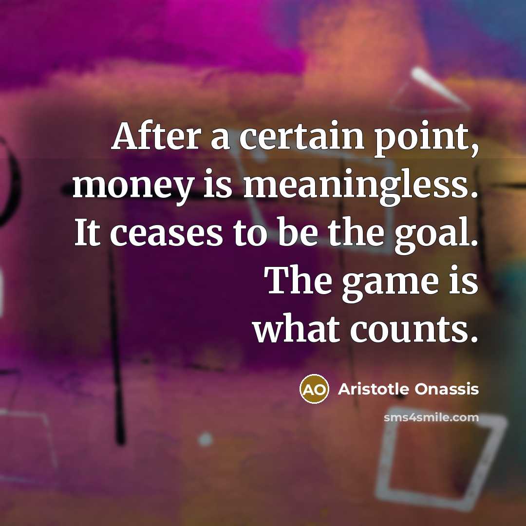 “After a certain point, money is meaningless. It ceases to…” quote by Aristotle Onassis