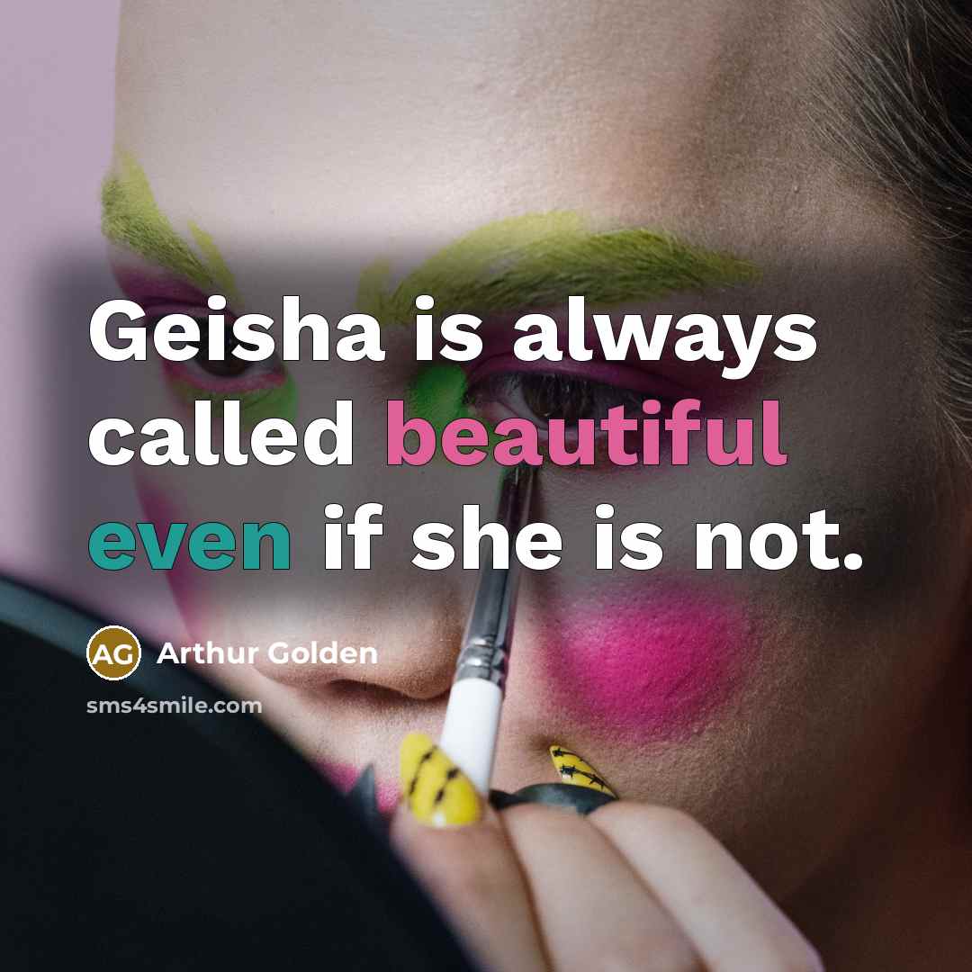 “Geisha is always called beautiful even if she is not.…” quote by Arthur Golden