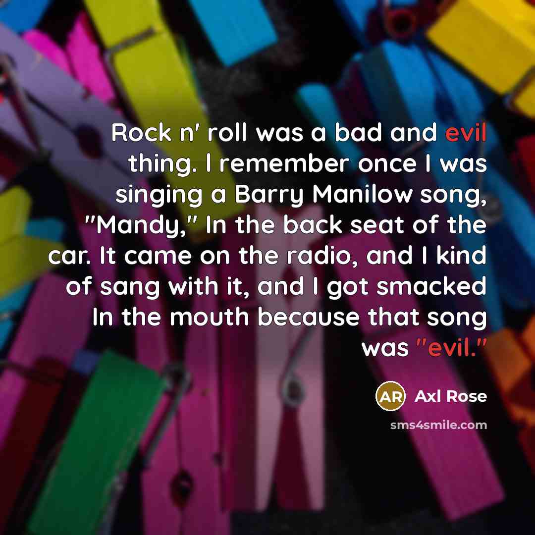 “Rock n' roll was a bad and evil thing. l…” quote by Axl Rose