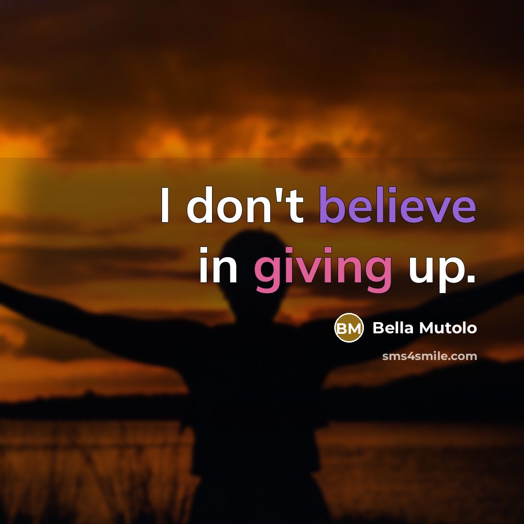 “I don't believe in giving up.” quote by Bella Mutolo