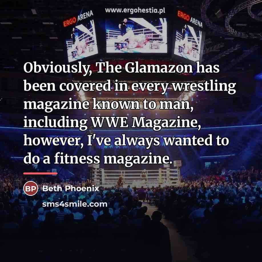 “Obviously, The Glamazon has been covered in every wrestling magazine…” quote by Beth Phoenix
