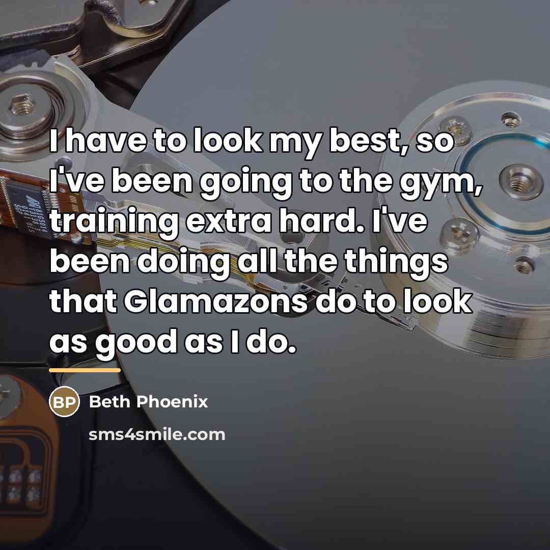 “I have to look my best, so I've been going…” quote by Beth Phoenix