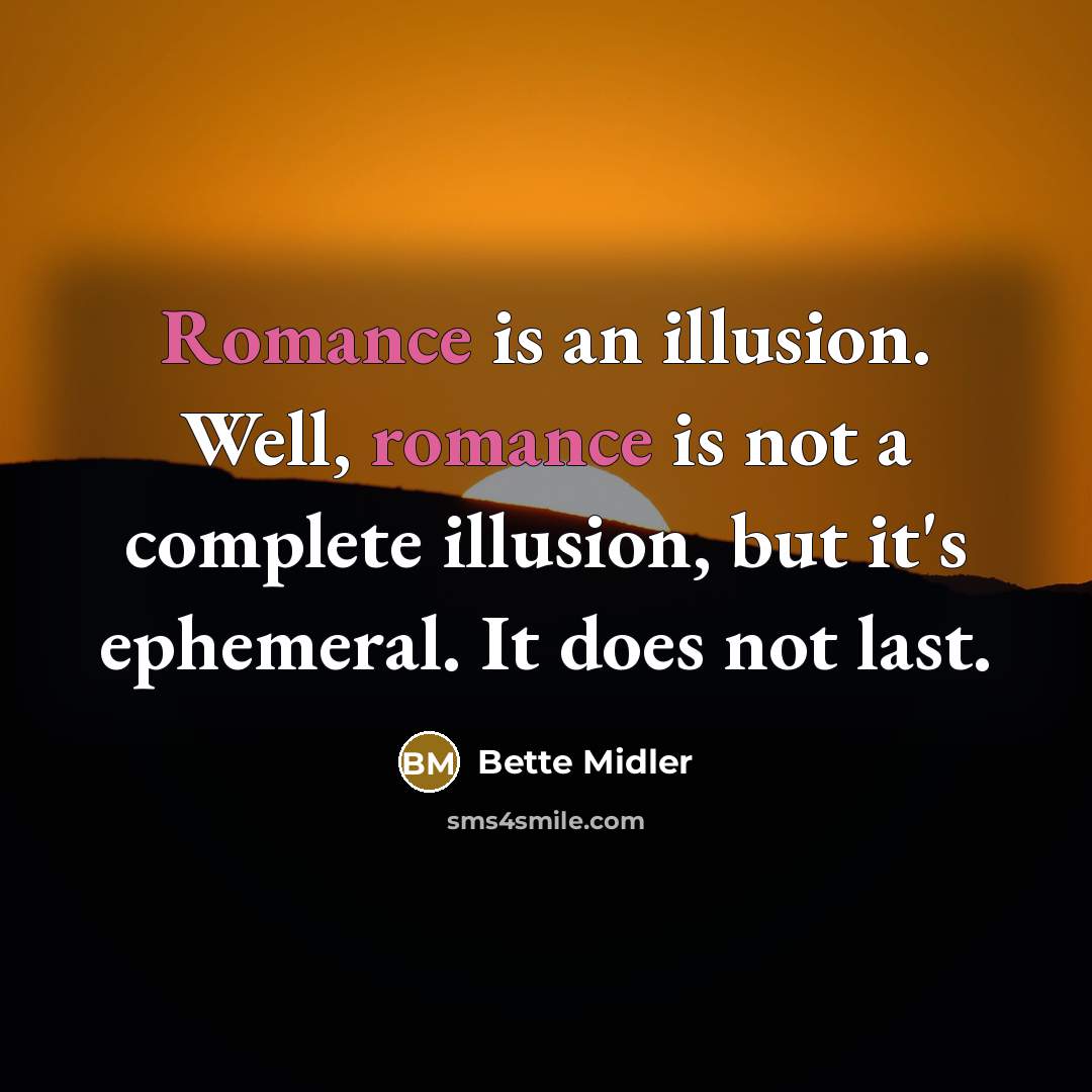 “Romance is an illusion. Well, romance is not a complete…” quote by Bette Midler