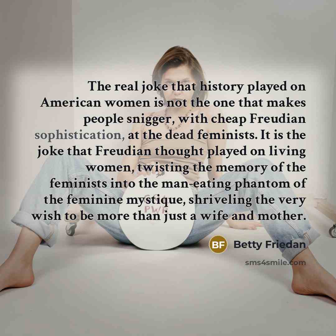 “The real joke that history played on American women is…” quote by Betty Friedan