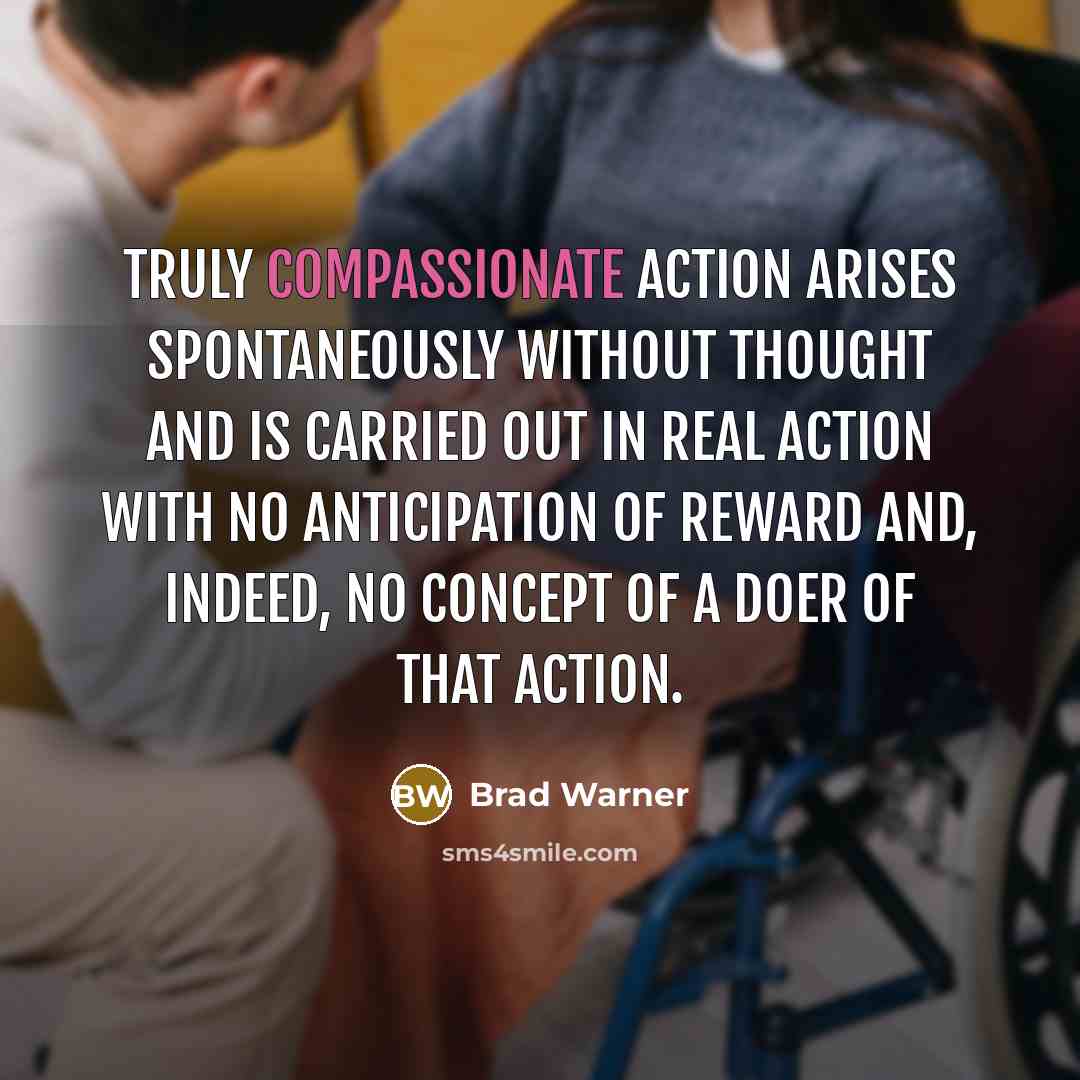 “Truly compassionate action arises spontaneously without thought and is carried…” quote by Brad Warner