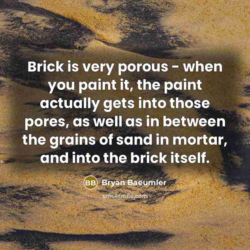 “Brick is very porous - when you paint it, the…” quote by Bryan Baeumler