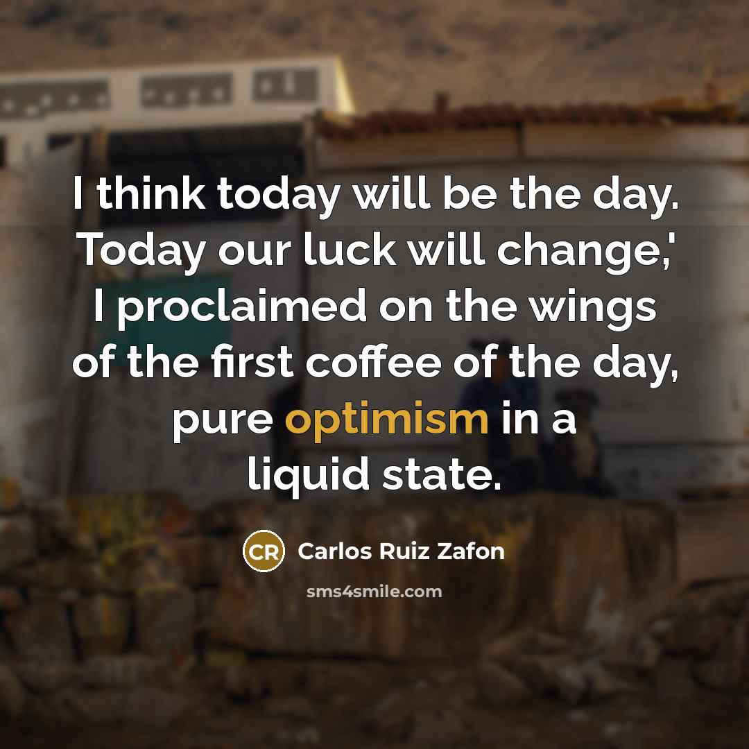 “I think today will be the day. Today our luck…” quote by Carlos Ruiz Zafon
