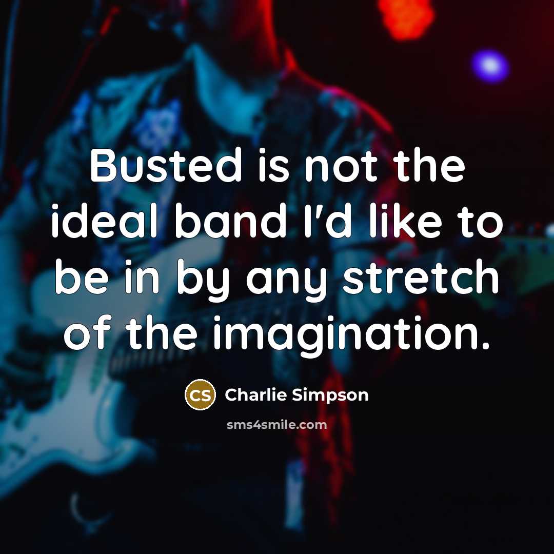 “Busted is not the ideal band I'd like to be…” quote by Charlie Simpson