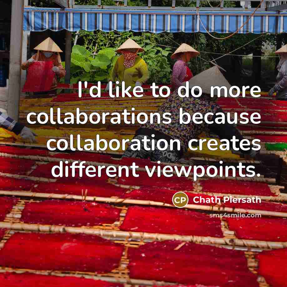 “I'd like to do more collaborations because collaboration creates different…” quote by Chath Piersath