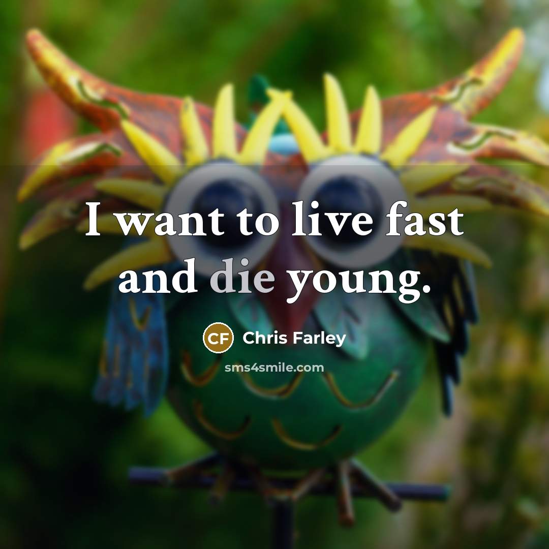 “I want to live fast and die young.…” quote by Chris Farley