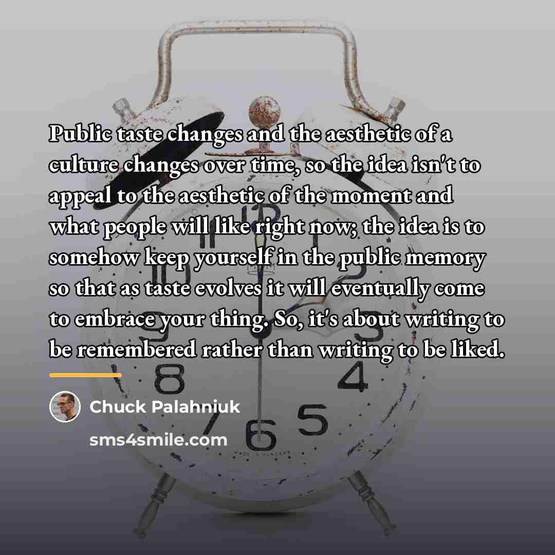 “Public taste changes and the aesthetic of a culture changes…” quote by Chuck Palahniuk