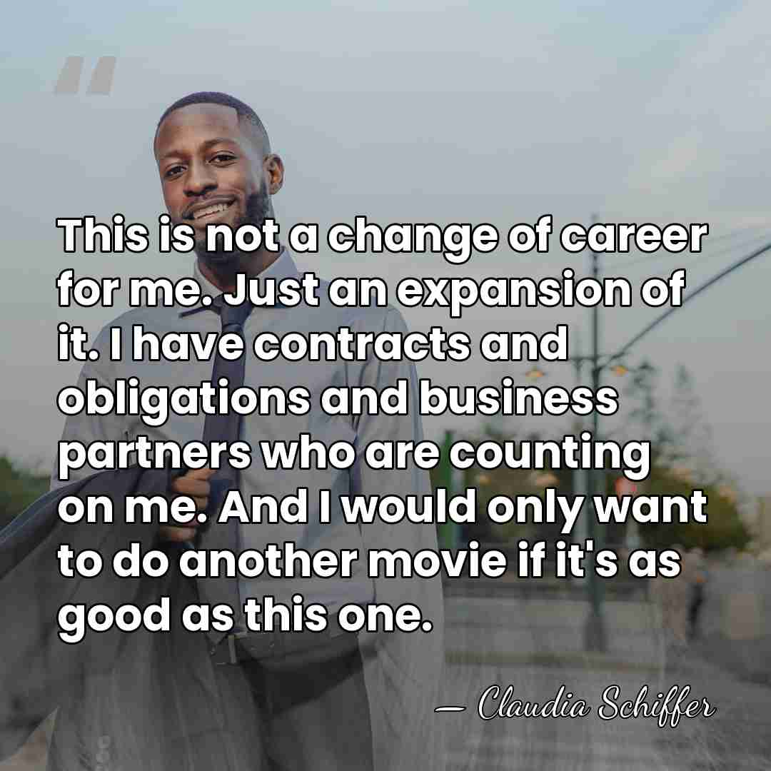 This is not a change of career for me. Just an expansion&hellip; - Claudia Schiffer