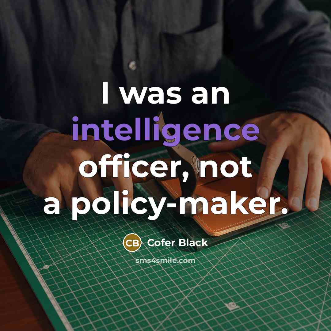 “I was an intelligence officer, not a policy-maker.” quote by Cofer Black