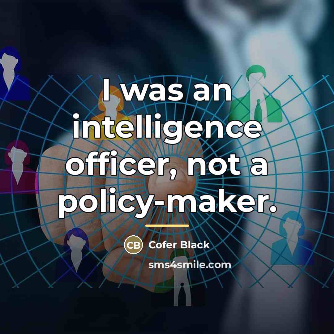 “I was an intelligence officer, not a policy-maker.…” quote by Cofer Black