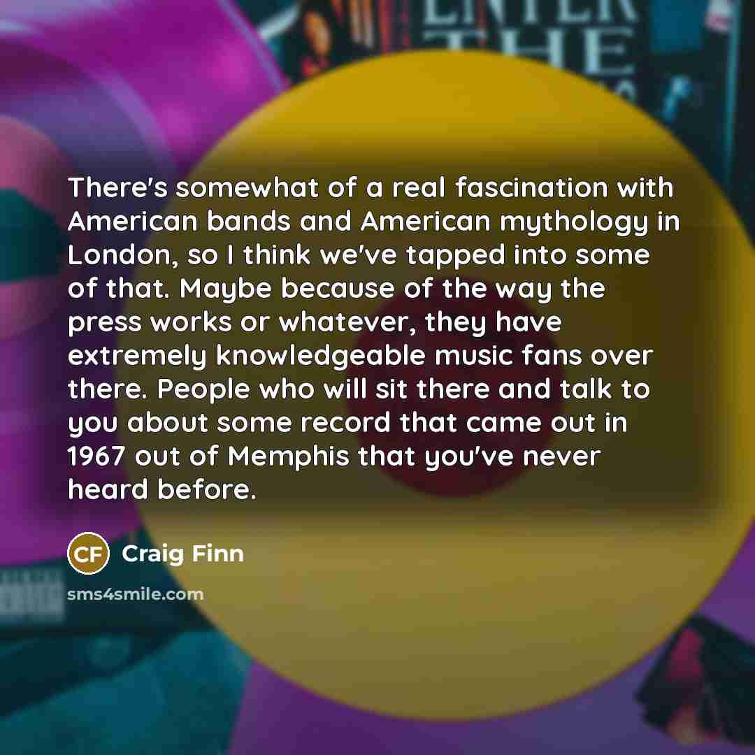 “There's somewhat of a real fascination with American bands and…” quote by Craig Finn