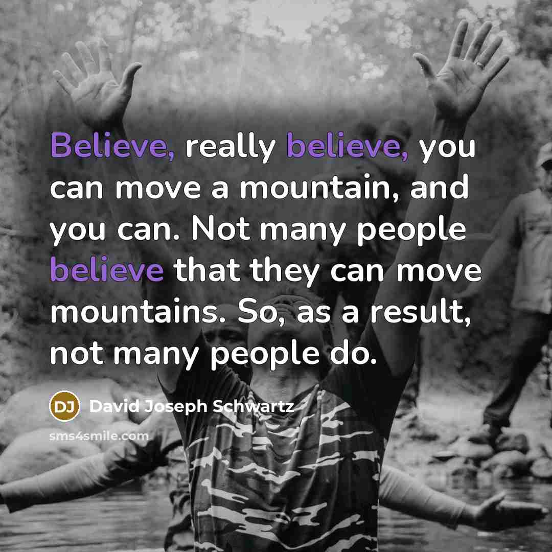 “Believe, really believe, you can move a mountain, and you…” quote by David Joseph Schwartz