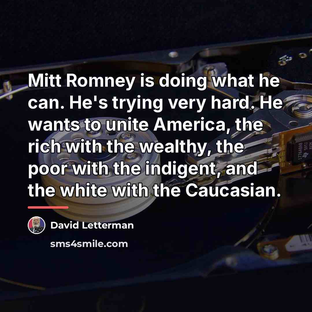 “Mitt Romney is doing what he can. He's trying very…” quote by David Letterman