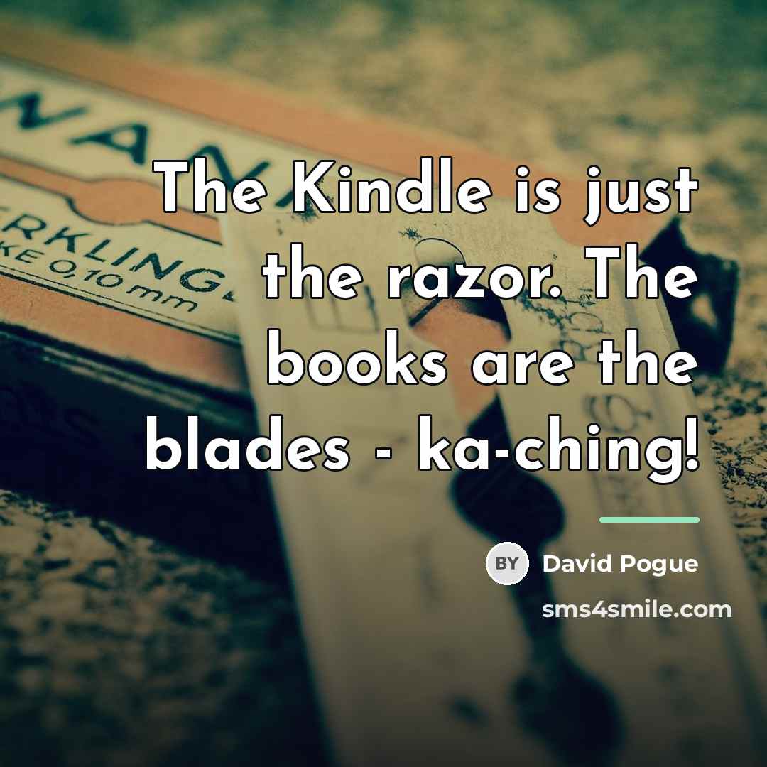 “The Kindle is just the razor. The books are the…” quote by David Pogue
