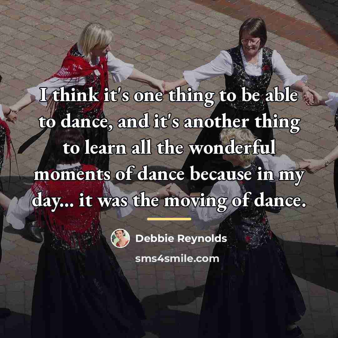 “I think it's one thing to be able to dance,…” quote by Debbie Reynolds