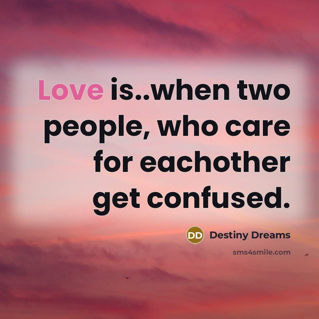 “Love is..when two people, who care for eachother get confused.…” quote by Destiny Dreams