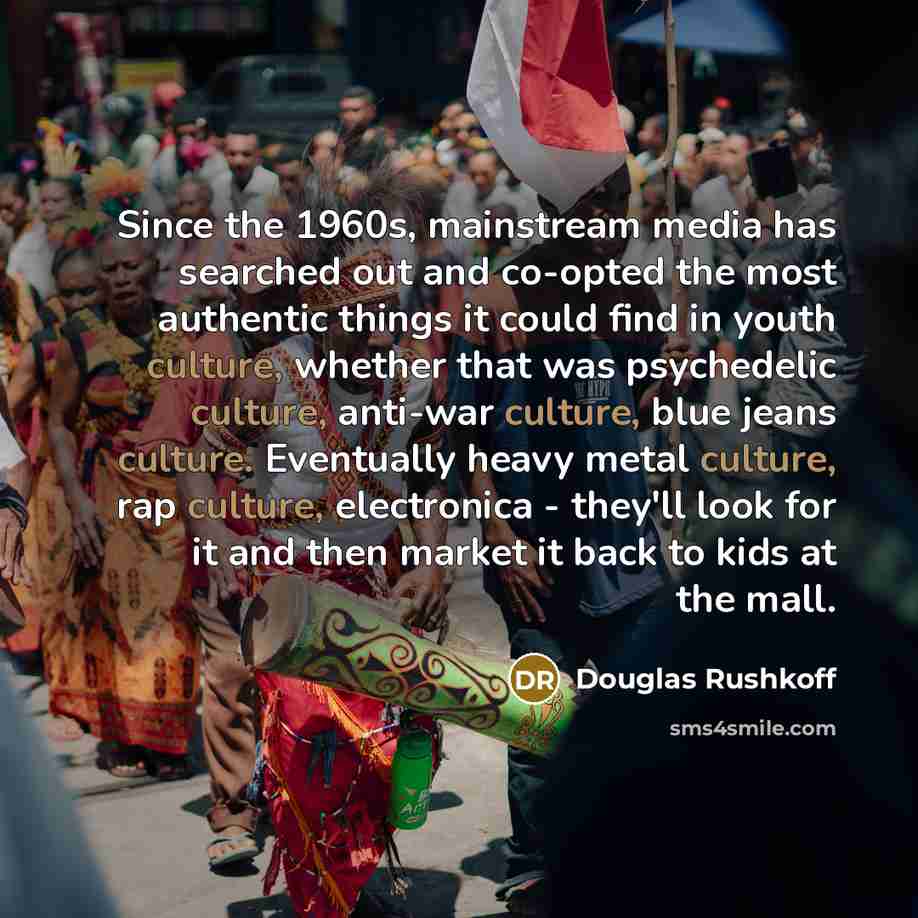 “Since the 1960s, mainstream media has searched out and co-opted…” quote by Douglas Rushkoff