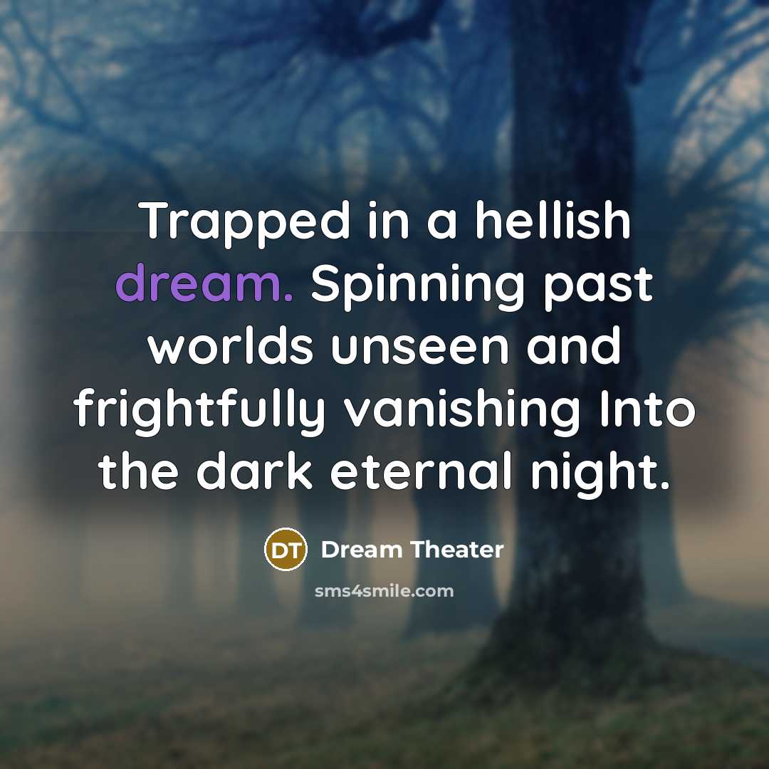 “Trapped in a hellish dream. Spinning past worlds unseen and…” quote by Dream Theater