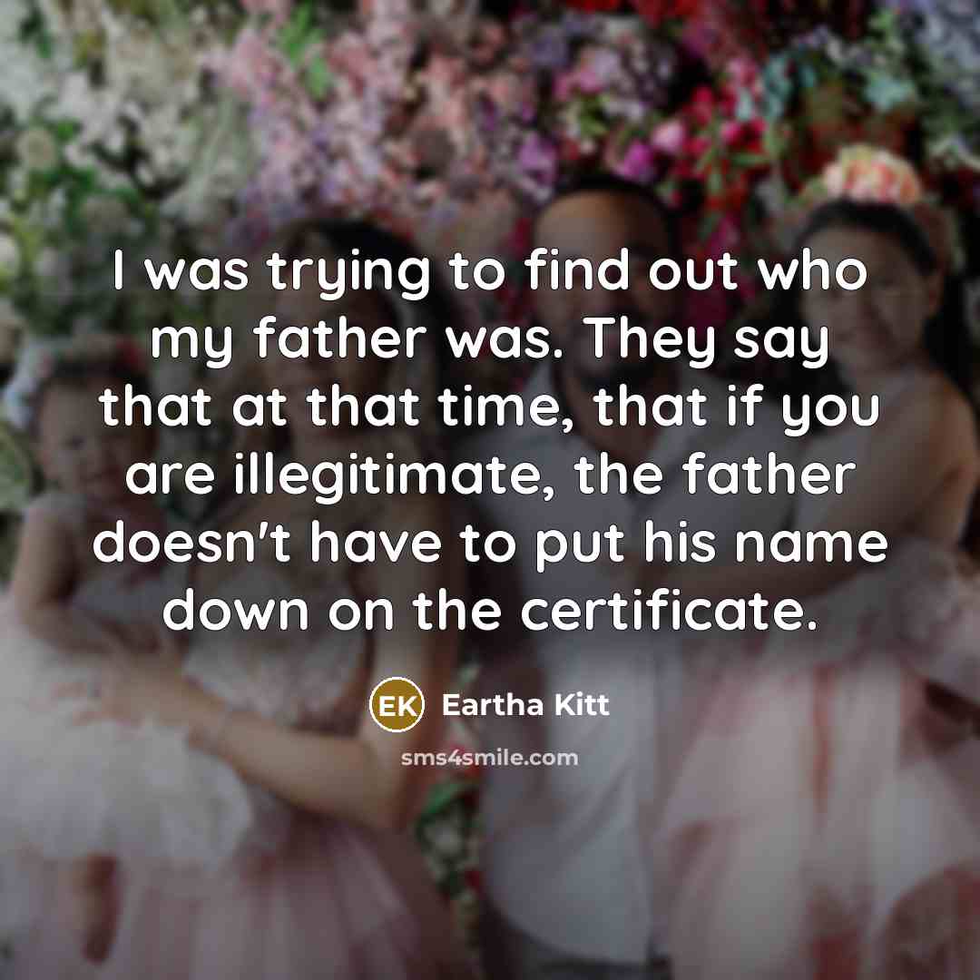 “I was trying to find out who my father was.…” quote by Eartha Kitt