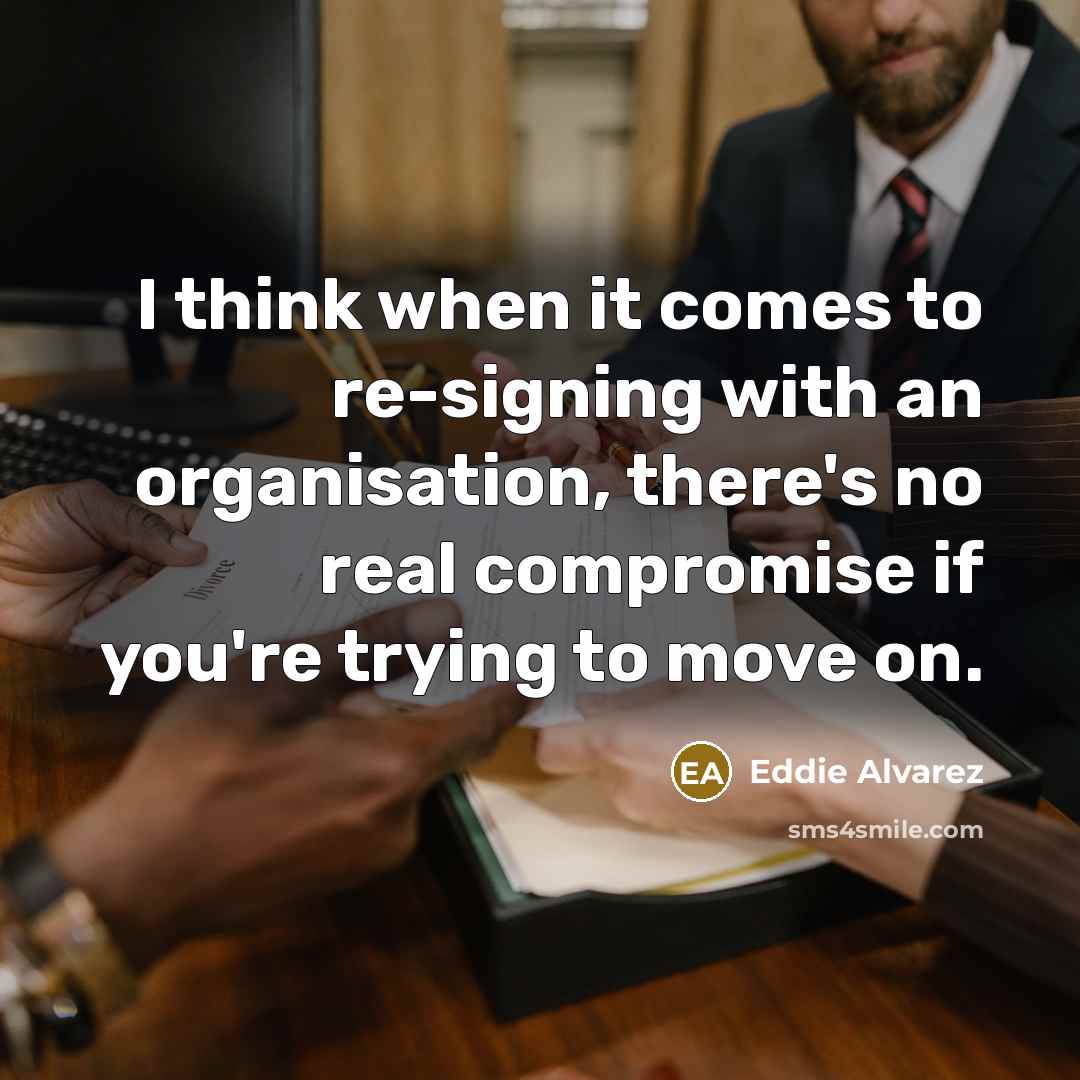 “I think when it comes to re-signing with an organisation,…” quote by Eddie Alvarez
