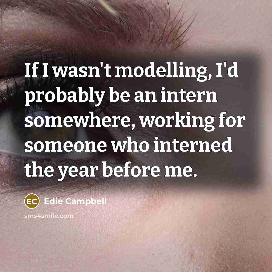 “If I wasn't modelling, I'd probably be an intern somewhere,…” quote by Edie Campbell