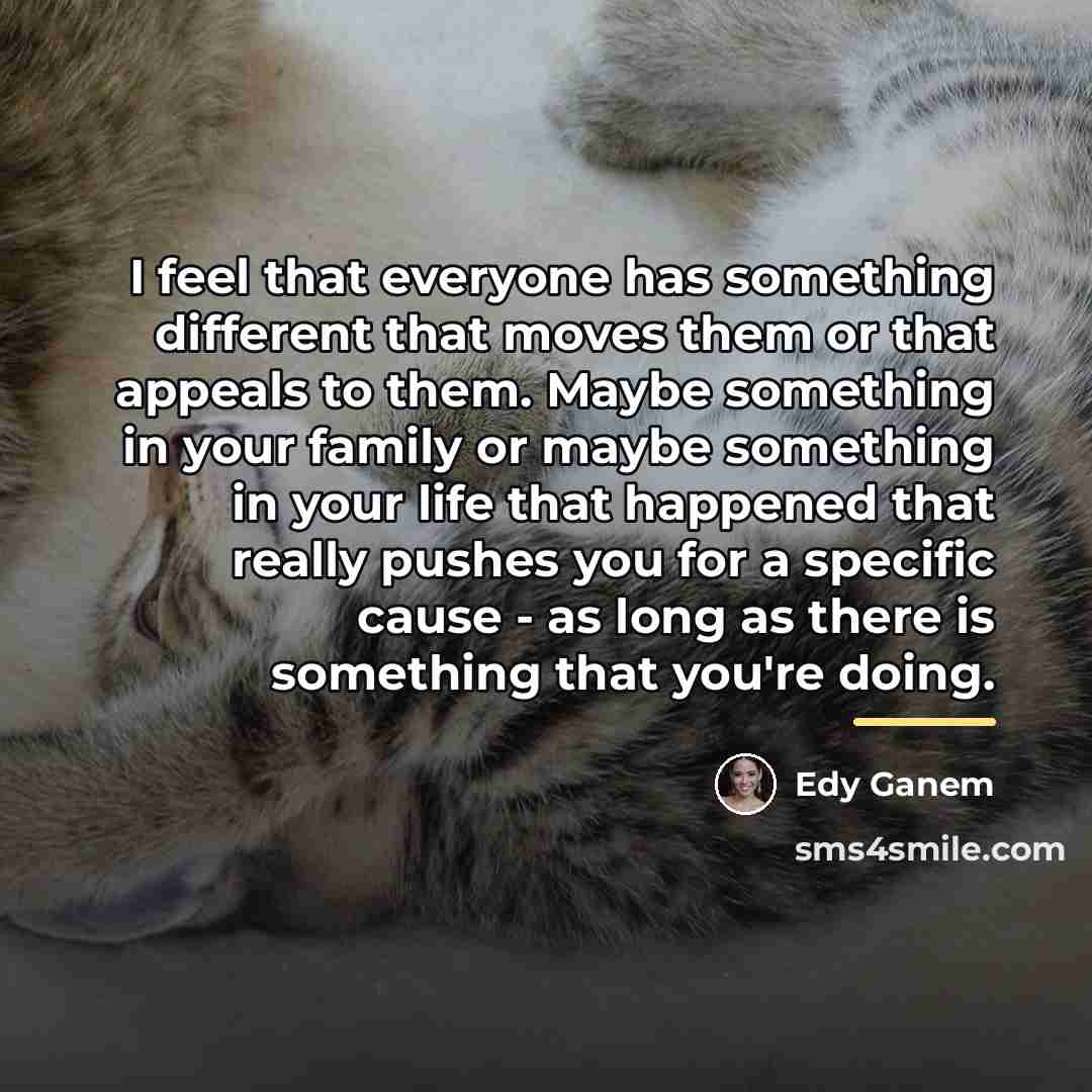 “I feel that everyone has something different that moves them…” quote by Edy Ganem