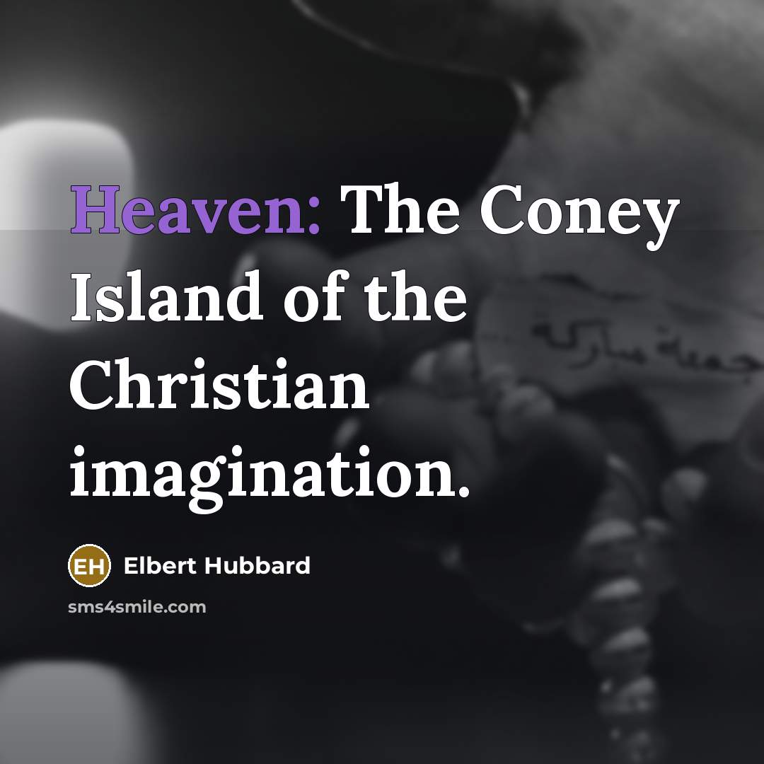 “Heaven: The Coney Island of the Christian imagination.…” quote by Elbert Hubbard