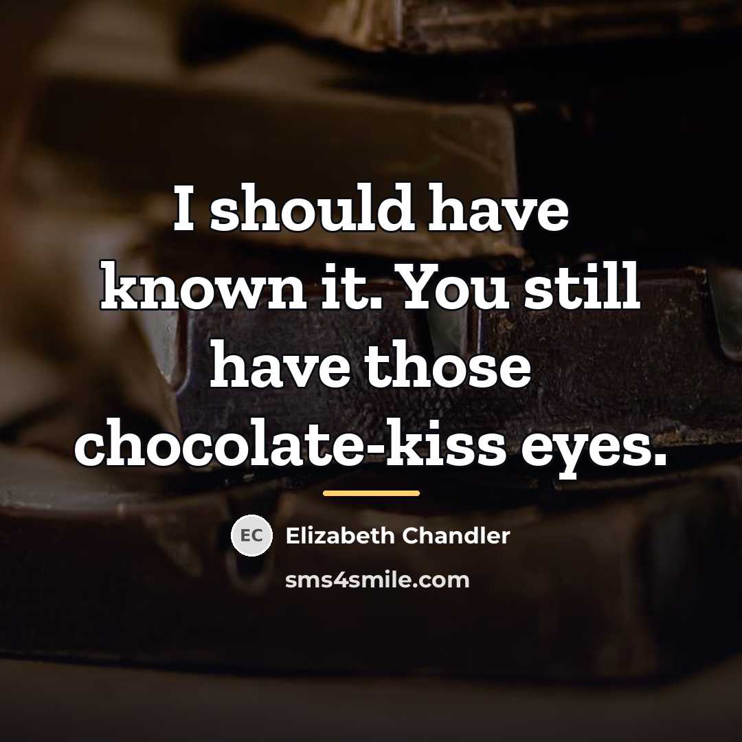 “I should have known it. You still have those chocolate-kiss…” quote by Elizabeth Chandler