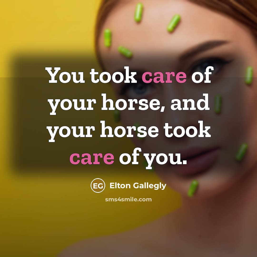 “You took care of your horse, and your horse took…” quote by Elton Gallegly