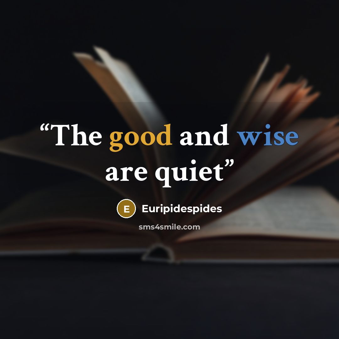 “The good and wise are quiet” quote by Euripidespides