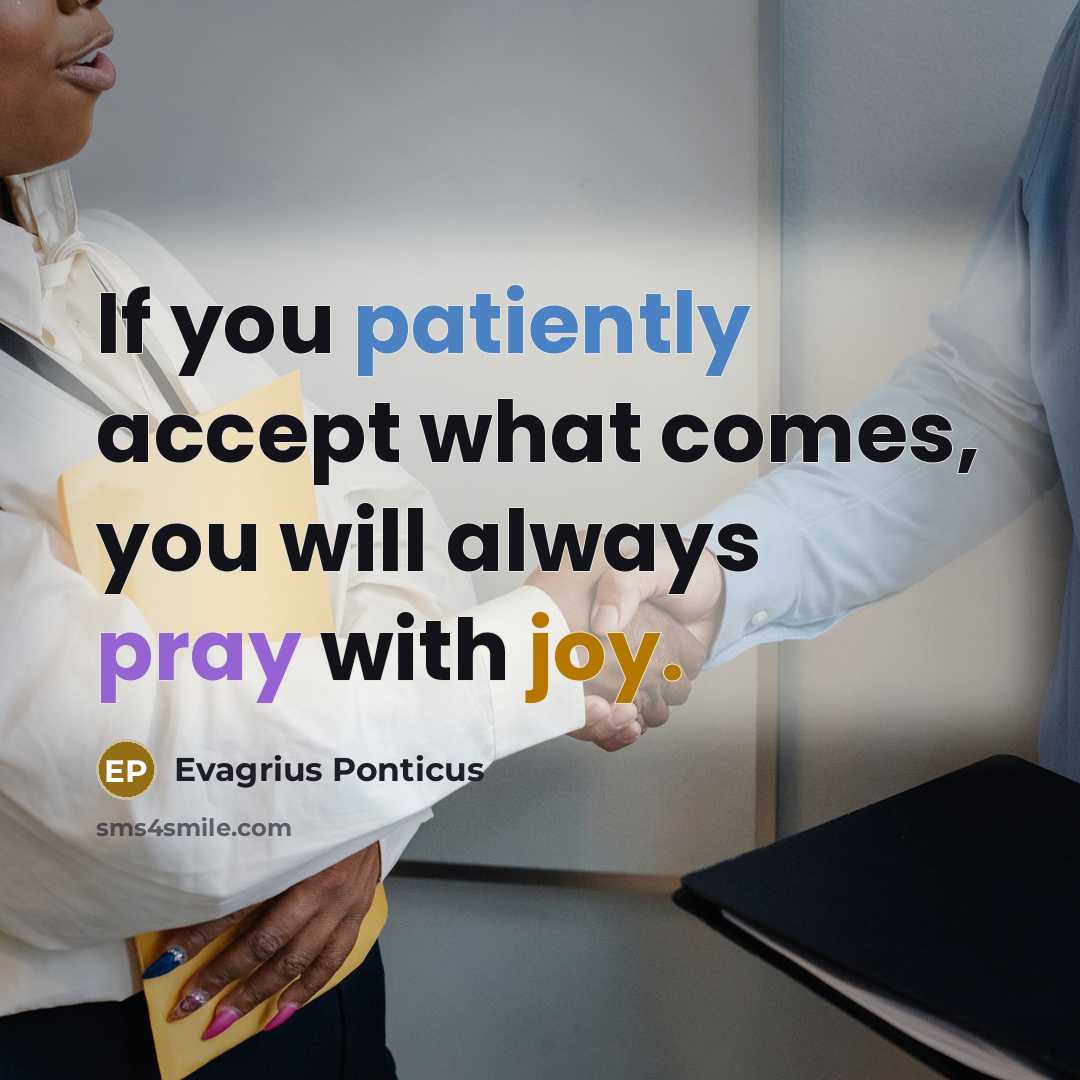 “If you patiently accept what comes, you will always pray with joy.” quote by Evagrius Ponticus