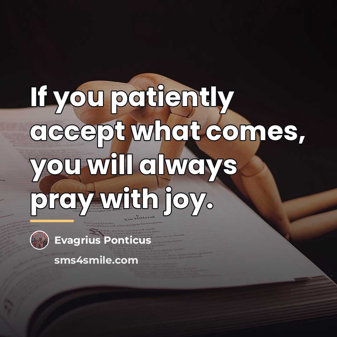 “If you patiently accept what comes, you will always pray…” quote by Evagrius Ponticus