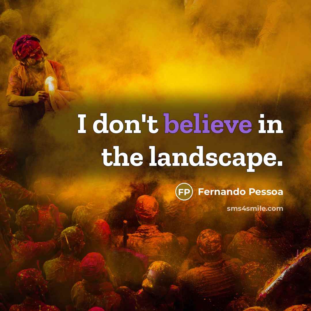 “I don't believe in the landscape.…” quote by Fernando Pessoa