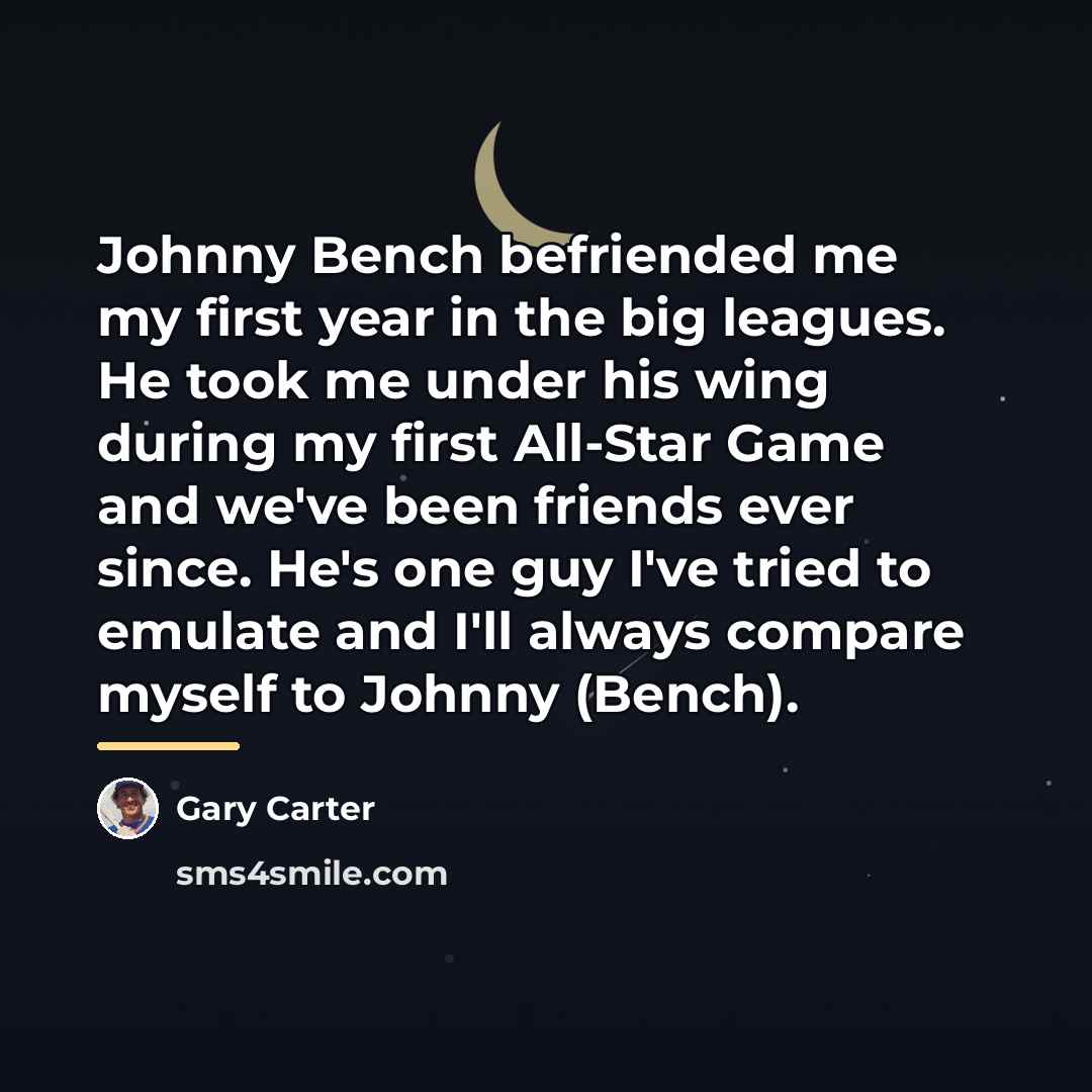 “Johnny Bench befriended me my first year in the big…” quote by Gary Carter