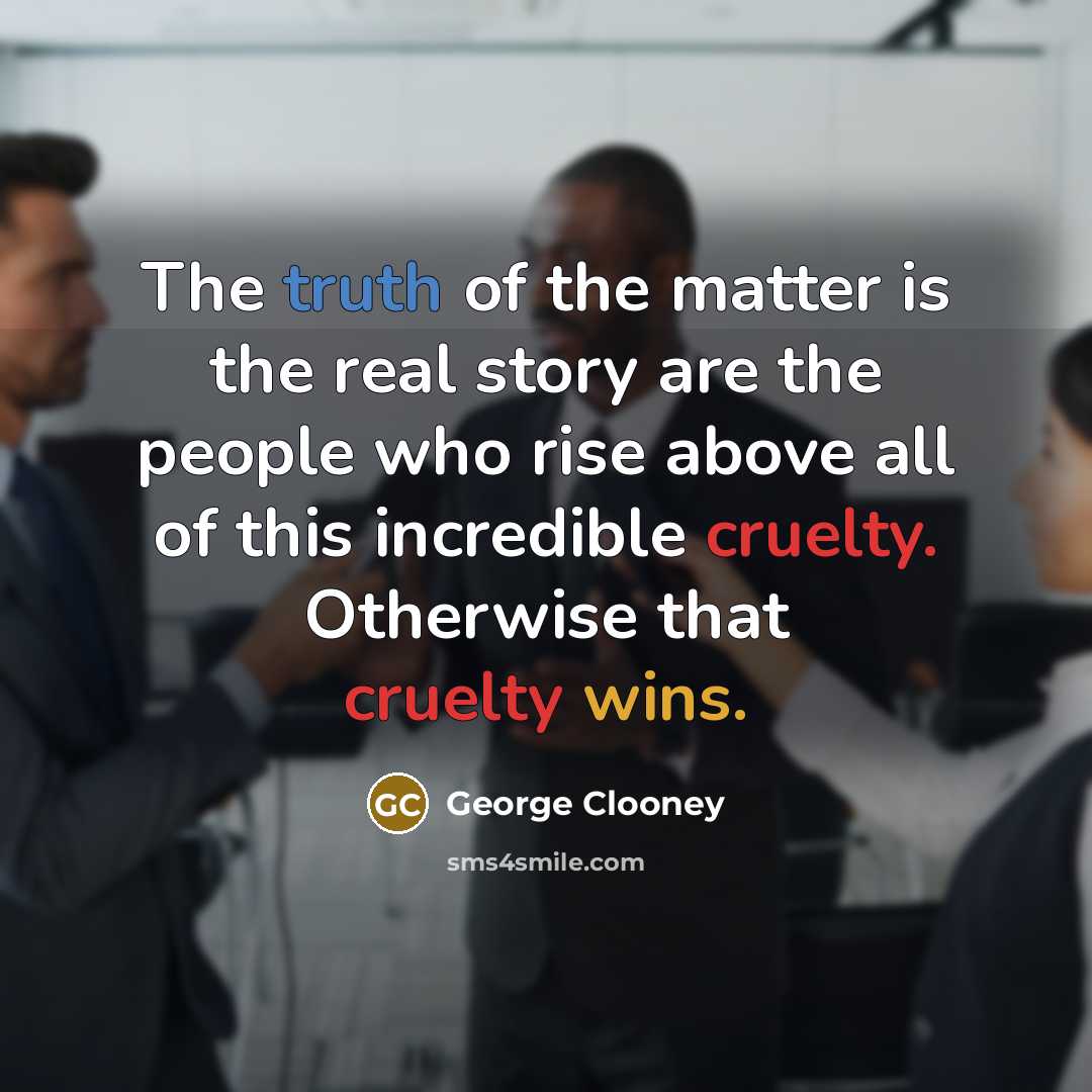 “The truth of the matter is the real story are…” quote by George Clooney