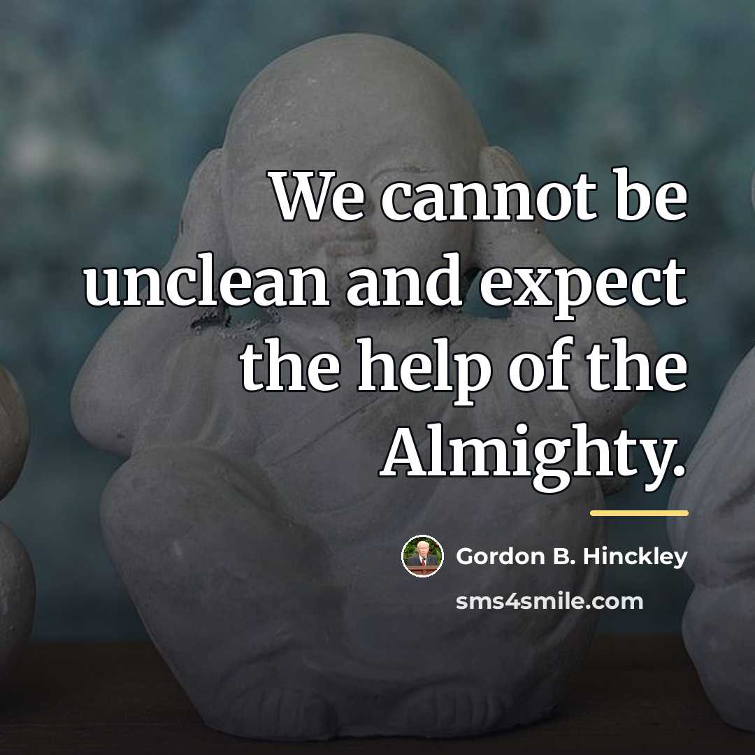 “We cannot be unclean and expect the help of the…” quote by Gordon B. Hinckley